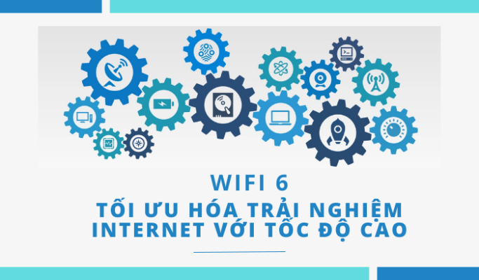Lắp Đặt Wifi 6 Để Tối Ưu Hóa Trải Nghiệm Internet Tốc Độ Cao