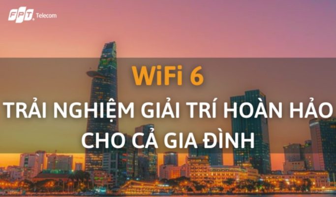 Wifi 6 Fpt Trải Nghiệm Giải Trí Hoàn Hảo Cho Cả Gia Đình